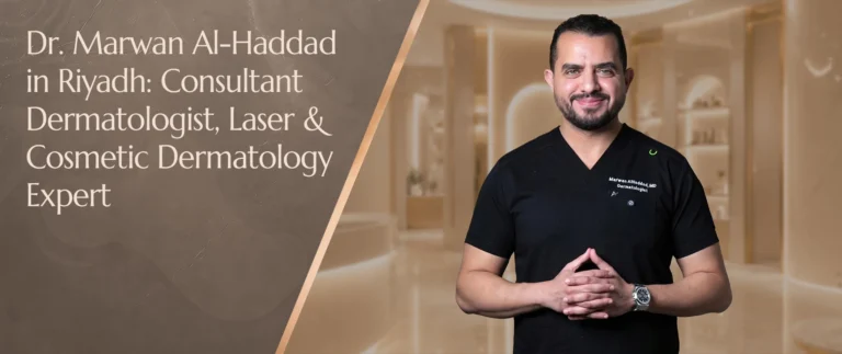 Dr. Marwan Al-Haddad in Riyadh Consultant Dermatologist, Laser and Cosmetic Dermatology Expert