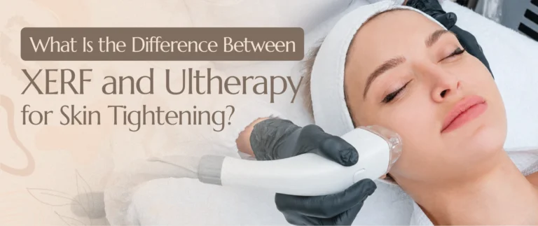 What Is the Difference Between XERF and Ultherapy for Skin Tightening in Reveal-clinic riyadh