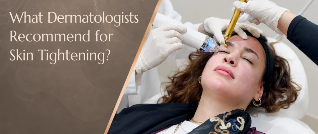 What Dermatologists Recommend for Skin Tightening