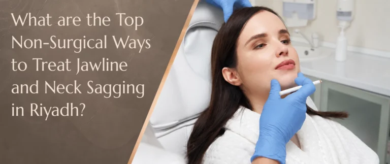What are the Top Non-Surgical Ways to Treat Jawline and Neck Sagging in Riyadh