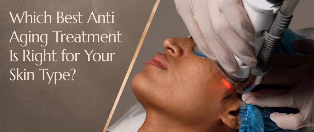 Which Best Anti Aging Treatment Is Right for Your Skin Type? 1 What Is the Best Anti Aging Treatment for Mature Skin